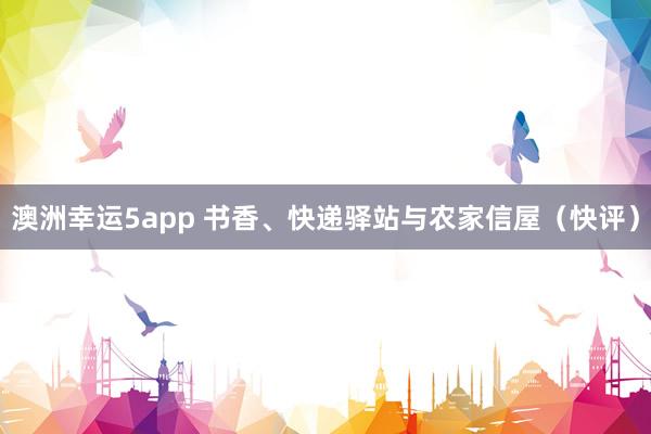 澳洲幸运5app 书香、快递驿站与农家信屋（快评）