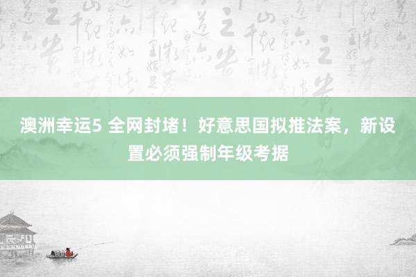 澳洲幸运5 全网封堵！好意思国拟推法案，新设置必须强制年级考据